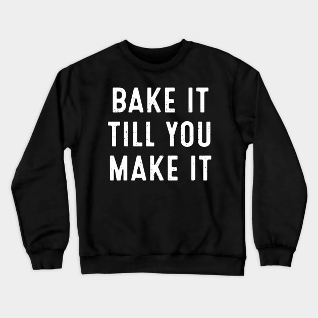 Bake It Till You Make It Crewneck Sweatshirt by trendynoize